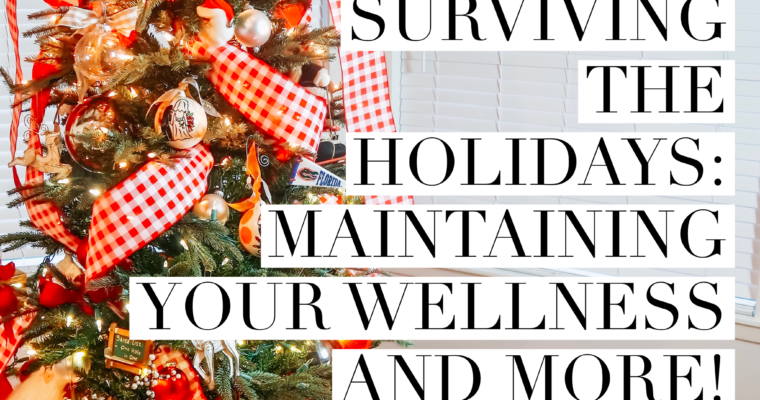 Surviving the Holidays | Maintaining Your Wellness and More!